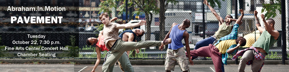 Abraham.In.Motion PAVEMENT Tuesday, October 22, 7:30 p.m., Fine Arts Center Concert Hall, Chamber Seating