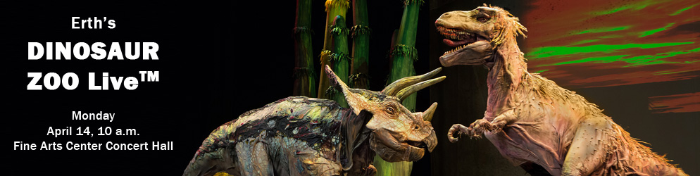 Erth's Dinosaur Zoo Monday, April 14, 10 AM Fine Arts Center Concert Hall