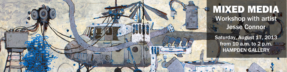 Mixed Media  Workshop with artist Jesse Connor  Saturday, August 17, 2013 from 10 a.m. to 2 p.m. HAMPDEN GALLERY