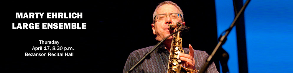 Marty Ehrlich Large Ensemble Thursday, April 14, 8 p.m., Bezanson Recital Hall