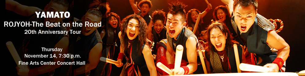 YAMATO: ROJYAH –THE BEAT ON THE ROAD 20TH ANNIVERSARY TOUR, THURSDAY, NOVEMBER 14, 7:30P.M., FINE ARTS CENTER CONCERT HALL