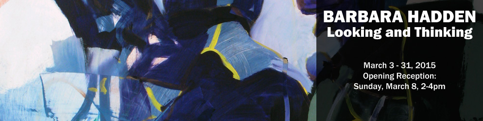 Barbara Hadden: Looking and Thinking  March 3 - 31, 2015 Opening Reception: Sunday, March 8 from 2 - 4 pm
