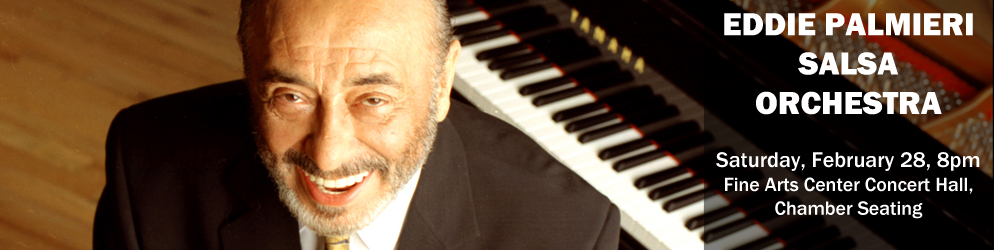 Eddie Palmieri Salsa Orchestra Saturday, February 28 @ 8:00pm in the Fine Arts Center Concert Hall, Chamber Seating