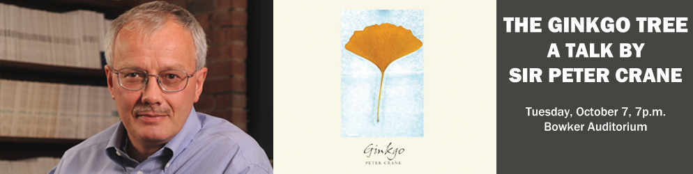 The Gingko Tree: A Talk by Sir Peter Crane Tuesday, October 7 @ 7pm Bowker Auditorium