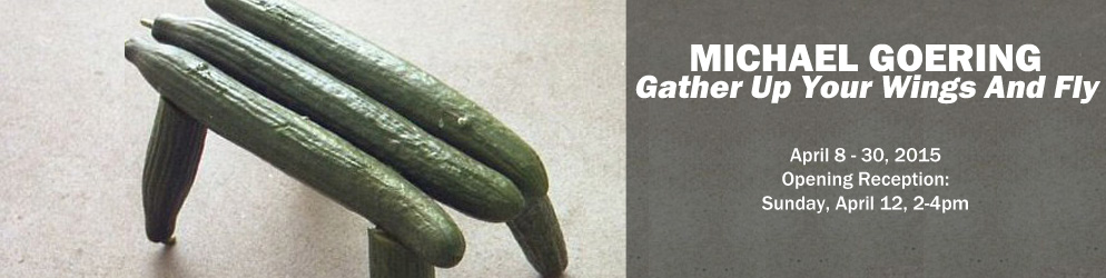 Michael Goering: Gather Up Your Wings And Fly  April 8 - 30, 2015 Opening Reception: Sunday, April 12 from 2 - 4 pm