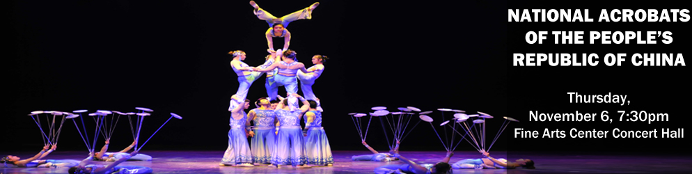 National Acrobats of the People's Republic of China Thursday, November 6 @ 7:30pm in the Fine Arts Center Concert Hall