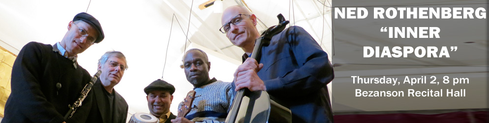 Ned Rothenberg Inner Diaspora Thursday, April 2 @ 8p.m. in the Bezanson Recital Hall