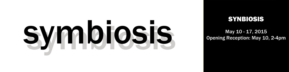 Symbiosis May 10 - 17, 2015 Opening Reception: Sunday, May 10 from 2 - 4 pm