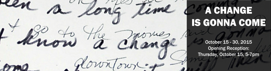 A Change Is Gonna Come October 15 - 30, 2015 Opening Reception: Thursday, October 15, 5-7pm