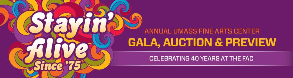 Stayin' Alive since '75 Annual UMass Fine Arts Center Gala, Auction & Preview Celebrating 40 years at the FAC