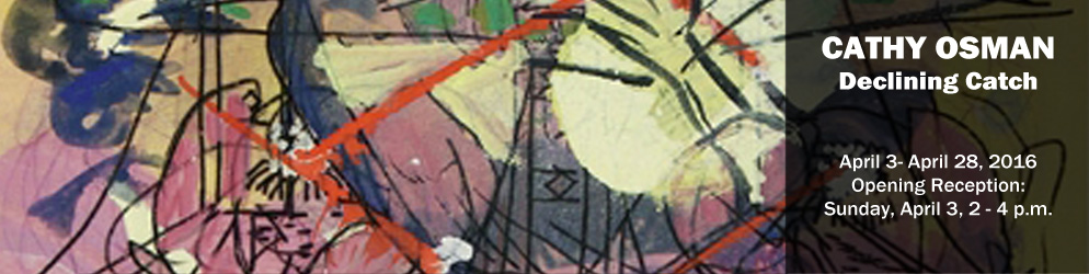 CATHY OSMAN Declining Catch  April 3 - April 28, 201 Opening Reception: Sunday, April 3, 2 - 4 pm