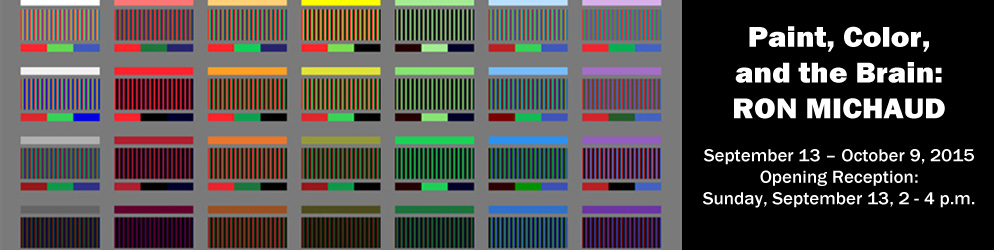 Paint, Color, and the Brain: Ron Michaud  September 13 - October 9, 2015 Opening Reception: Sunday, September 13, 2 - 4 pm