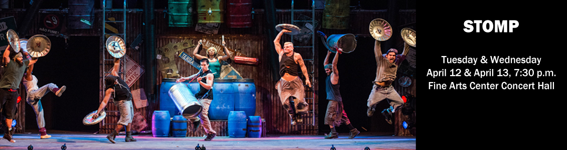 Stomp Tuesday & Wednesday, April 12 & April 13, 7:30 p.m. Fine Arts Center Concert Hall