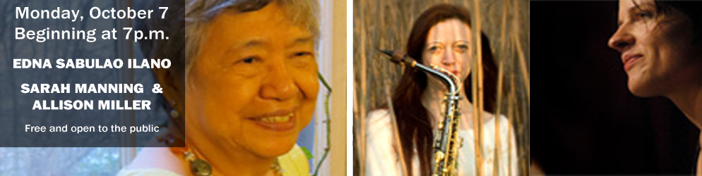 Monday, October 7 Beginning at 7p.m. EDNA SABULANO ILANO SARAH MANNING & ALLISON MILLER Free and open to the public