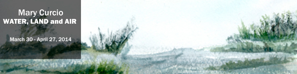 Mary Curcio: Water, Land and Air March 30 - April 27, 2014